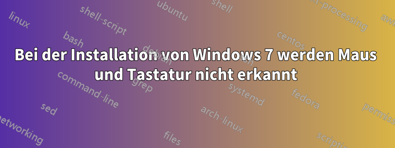 Bei der Installation von Windows 7 werden Maus und Tastatur nicht erkannt