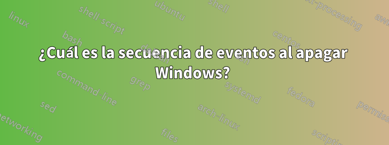 ¿Cuál es la secuencia de eventos al apagar Windows?