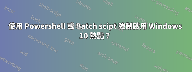 使用 Powershell 或 Batch scipt 強制啟用 Windows 10 熱點？