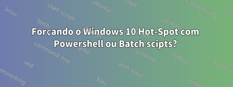 Forçando o Windows 10 Hot-Spot com Powershell ou Batch scipts?