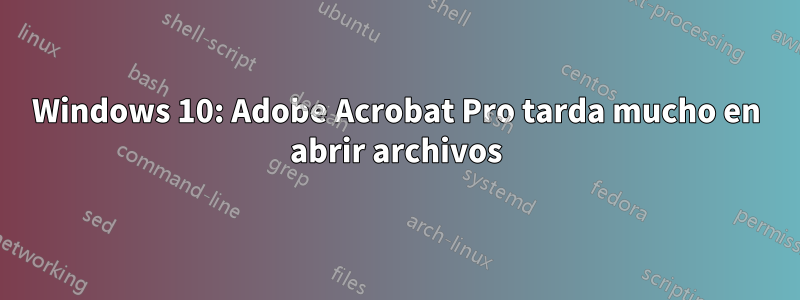 Windows 10: Adobe Acrobat Pro tarda mucho en abrir archivos