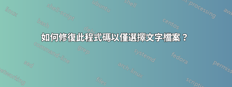 如何修復此程式碼以僅選擇文字檔案？