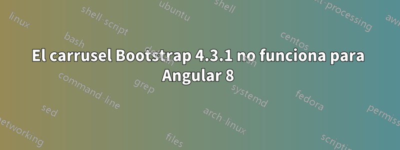 El carrusel Bootstrap 4.3.1 no funciona para Angular 8