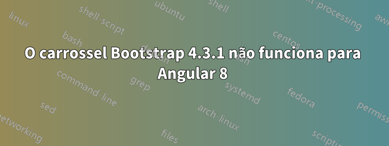 O carrossel Bootstrap 4.3.1 não funciona para Angular 8