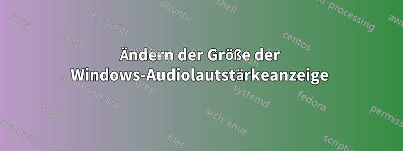 Ändern der Größe der Windows-Audiolautstärkeanzeige