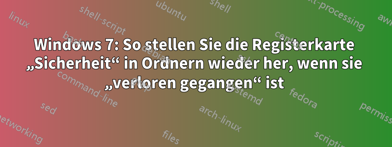 Windows 7: So stellen Sie die Registerkarte „Sicherheit“ in Ordnern wieder her, wenn sie „verloren gegangen“ ist