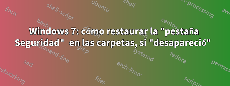 Windows 7: cómo restaurar la "pestaña Seguridad" en las carpetas, si "desapareció"