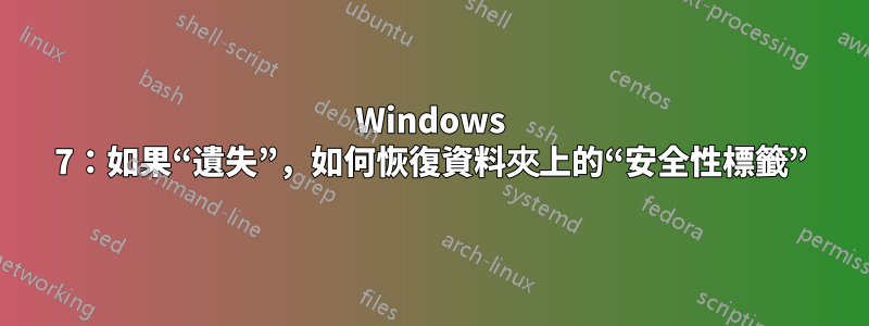 Windows 7：如果“遺失”，如何恢復資料夾上的“安全性標籤”