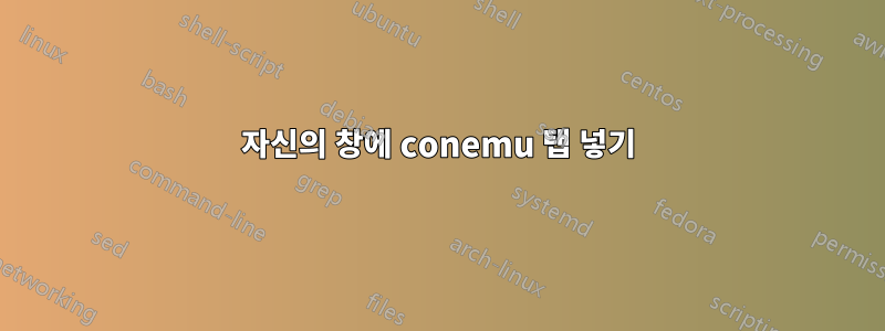 자신의 창에 conemu 탭 넣기