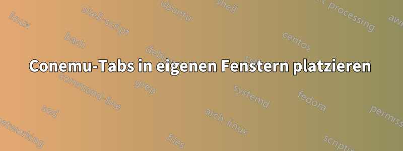 Conemu-Tabs in eigenen Fenstern platzieren