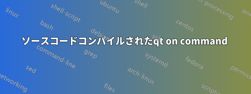 ソースコードコンパイルされたqt on command