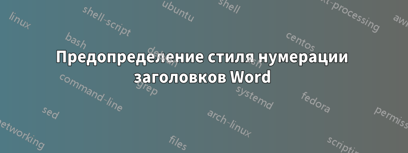 Предопределение стиля нумерации заголовков Word