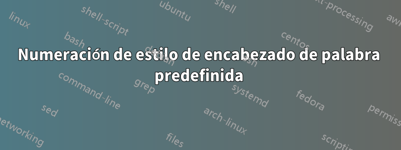 Numeración de estilo de encabezado de palabra predefinida