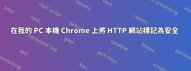 在我的 PC 本機 Chrome 上將 HTTP 網站標記為安全