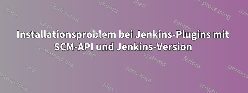 Installationsproblem bei Jenkins-Plugins mit SCM-API und Jenkins-Version