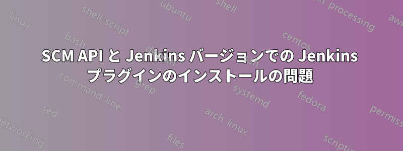 SCM API と Jenkins バージョンでの Jenkins プラグインのインストールの問題