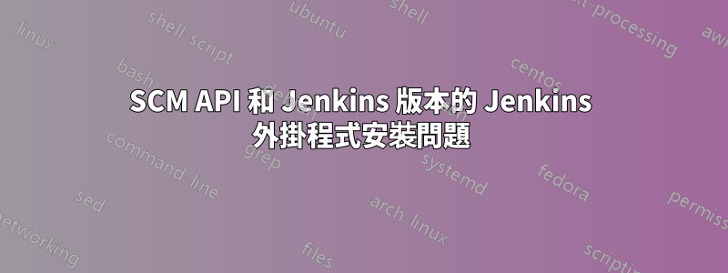 SCM API 和 Jenkins 版本的 Jenkins 外掛程式安裝問題