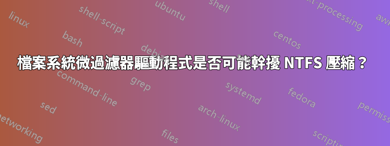 檔案系統微過濾器驅動程式是否可能幹擾 NTFS 壓縮？