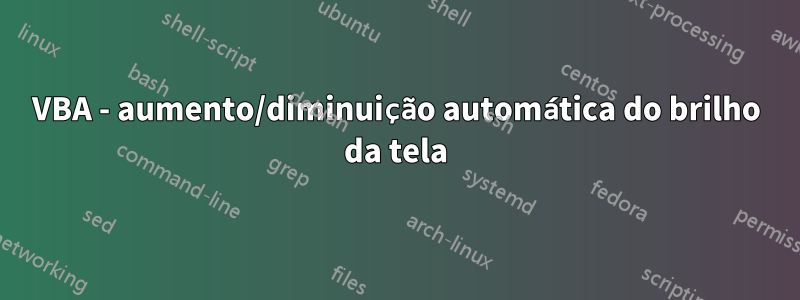 VBA - aumento/diminuição automática do brilho da tela