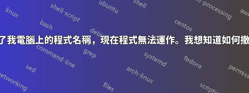 有人更改了我電腦上的程式名稱，現在程式無法運作。我想知道如何撤消此操作