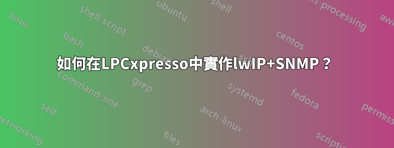 如何在LPCxpresso中實作lwIP+SNMP？