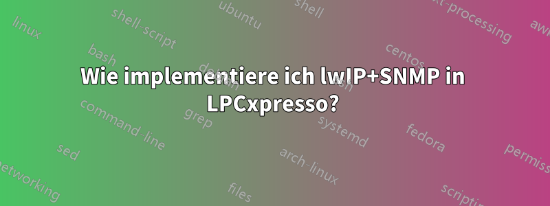 Wie implementiere ich lwIP+SNMP in LPCxpresso?