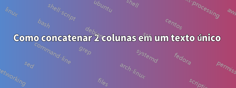 Como concatenar 2 colunas em um texto único