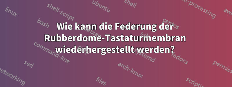 Wie kann die Federung der Rubberdome-Tastaturmembran wiederhergestellt werden?