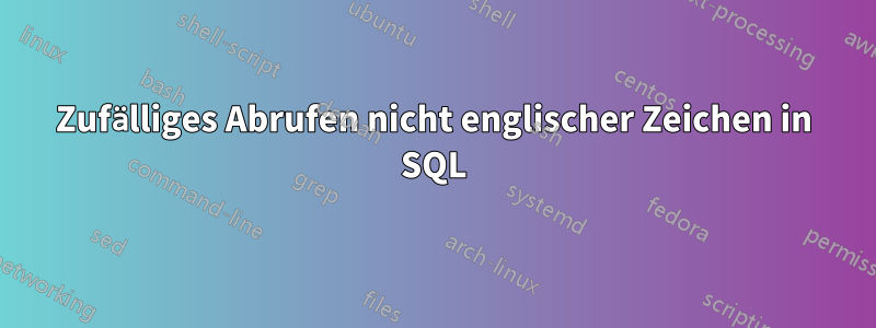 Zufälliges Abrufen nicht englischer Zeichen in SQL