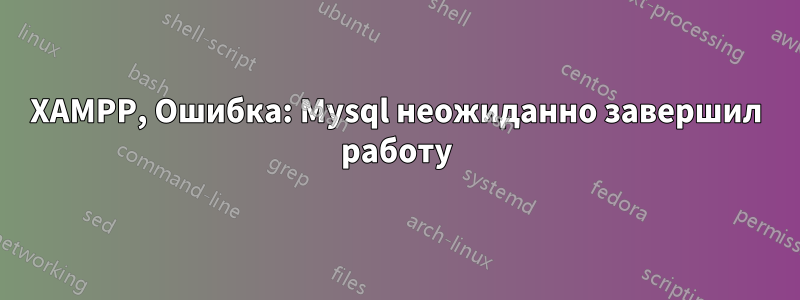 XAMPP, Ошибка: Mysql неожиданно завершил работу