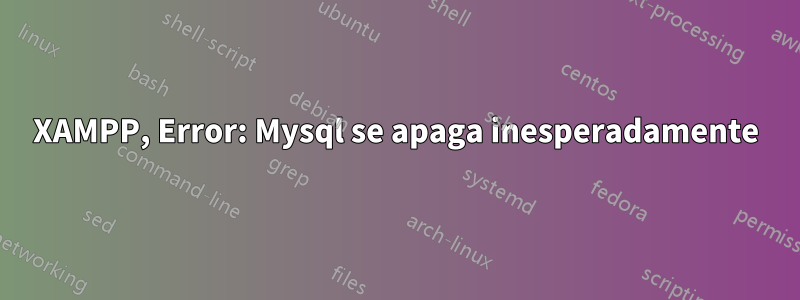 XAMPP, Error: Mysql se apaga inesperadamente