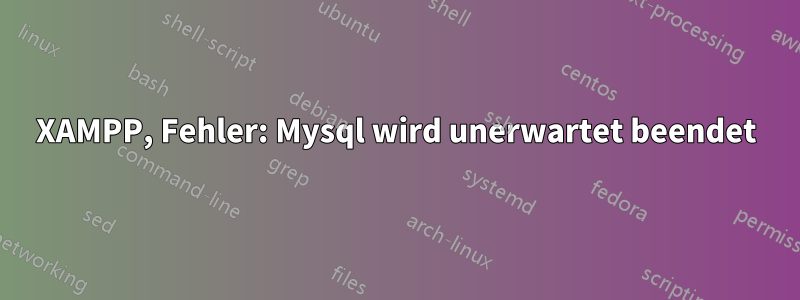 XAMPP, Fehler: Mysql wird unerwartet beendet