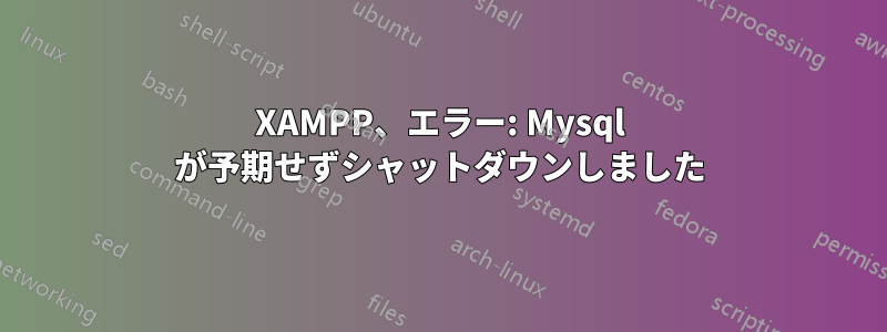 XAMPP、エラー: Mysql が予期せずシャットダウンしました