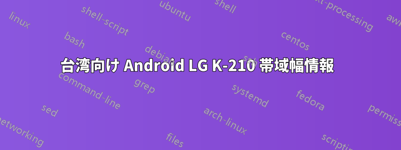 台湾向け Android LG K-210 帯域幅情報 