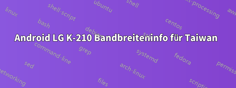 Android LG K-210 Bandbreiteninfo für Taiwan 