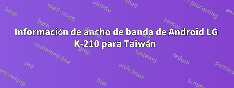 Información de ancho de banda de Android LG K-210 para Taiwán 