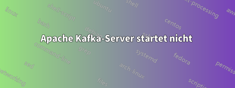 Apache Kafka-Server startet nicht