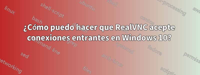 ¿Cómo puedo hacer que RealVNC acepte conexiones entrantes en Windows 10?