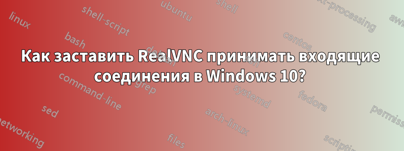 Как заставить RealVNC принимать входящие соединения в Windows 10?