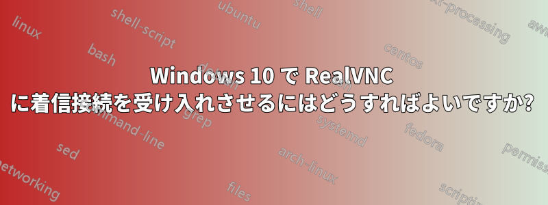 Windows 10 で RealVNC に着信接続を受け入れさせるにはどうすればよいですか?