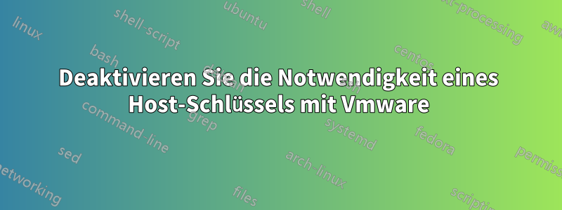 Deaktivieren Sie die Notwendigkeit eines Host-Schlüssels mit Vmware