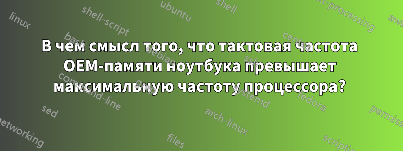 В чем смысл того, что тактовая частота OEM-памяти ноутбука превышает максимальную частоту процессора?