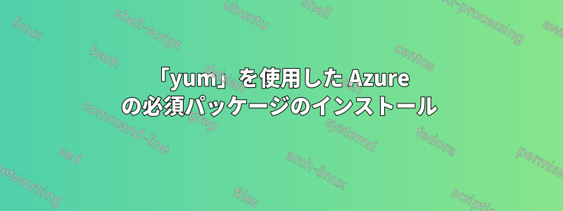 「yum」を使用した Azure の必須パッケージのインストール