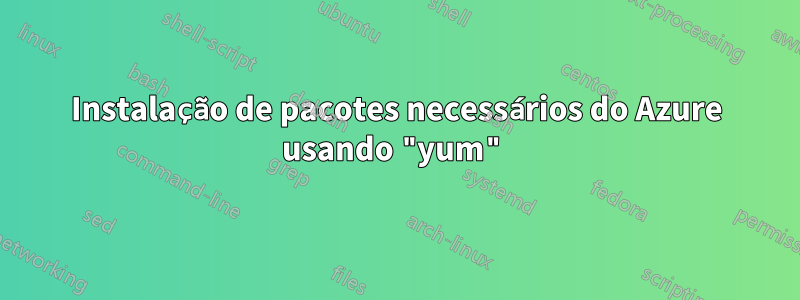 Instalação de pacotes necessários do Azure usando "yum"