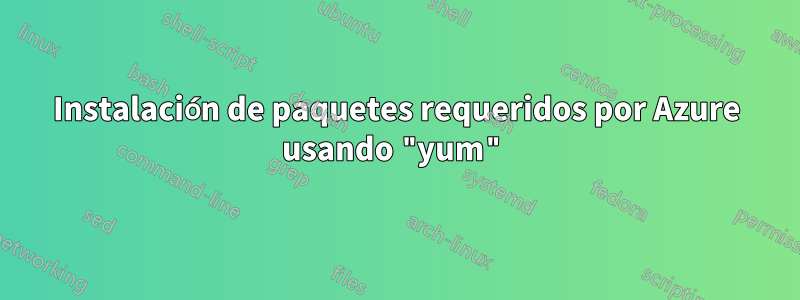 Instalación de paquetes requeridos por Azure usando "yum"