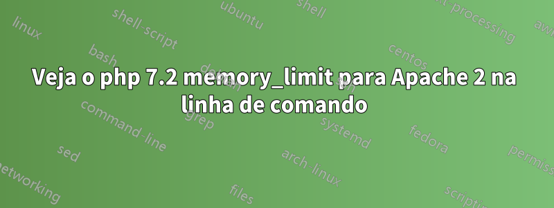 Veja o php 7.2 memory_limit para Apache 2 na linha de comando