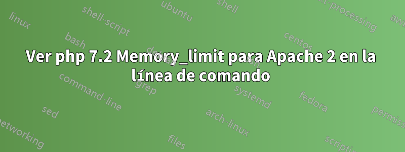 Ver php 7.2 Memory_limit para Apache 2 en la línea de comando