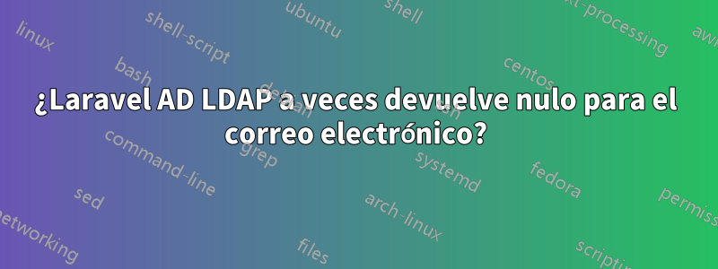 ¿Laravel AD LDAP a veces devuelve nulo para el correo electrónico?