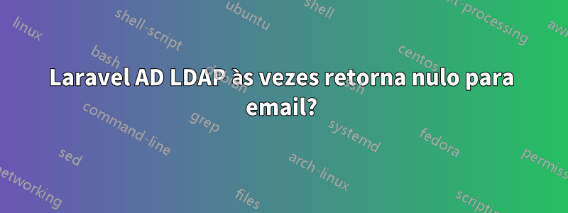 Laravel AD LDAP às vezes retorna nulo para email?