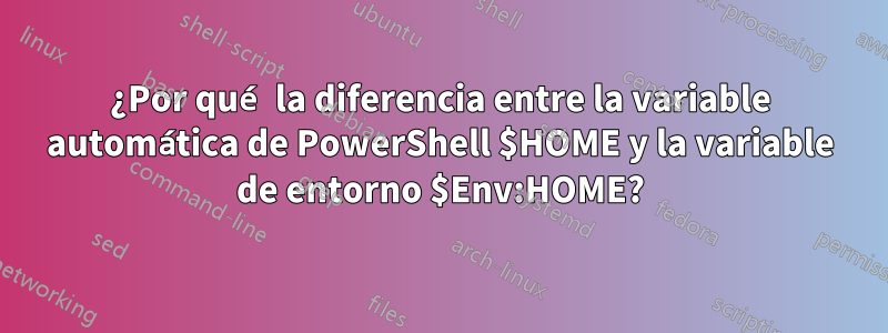 ¿Por qué la diferencia entre la variable automática de PowerShell $HOME y la variable de entorno $Env:HOME?